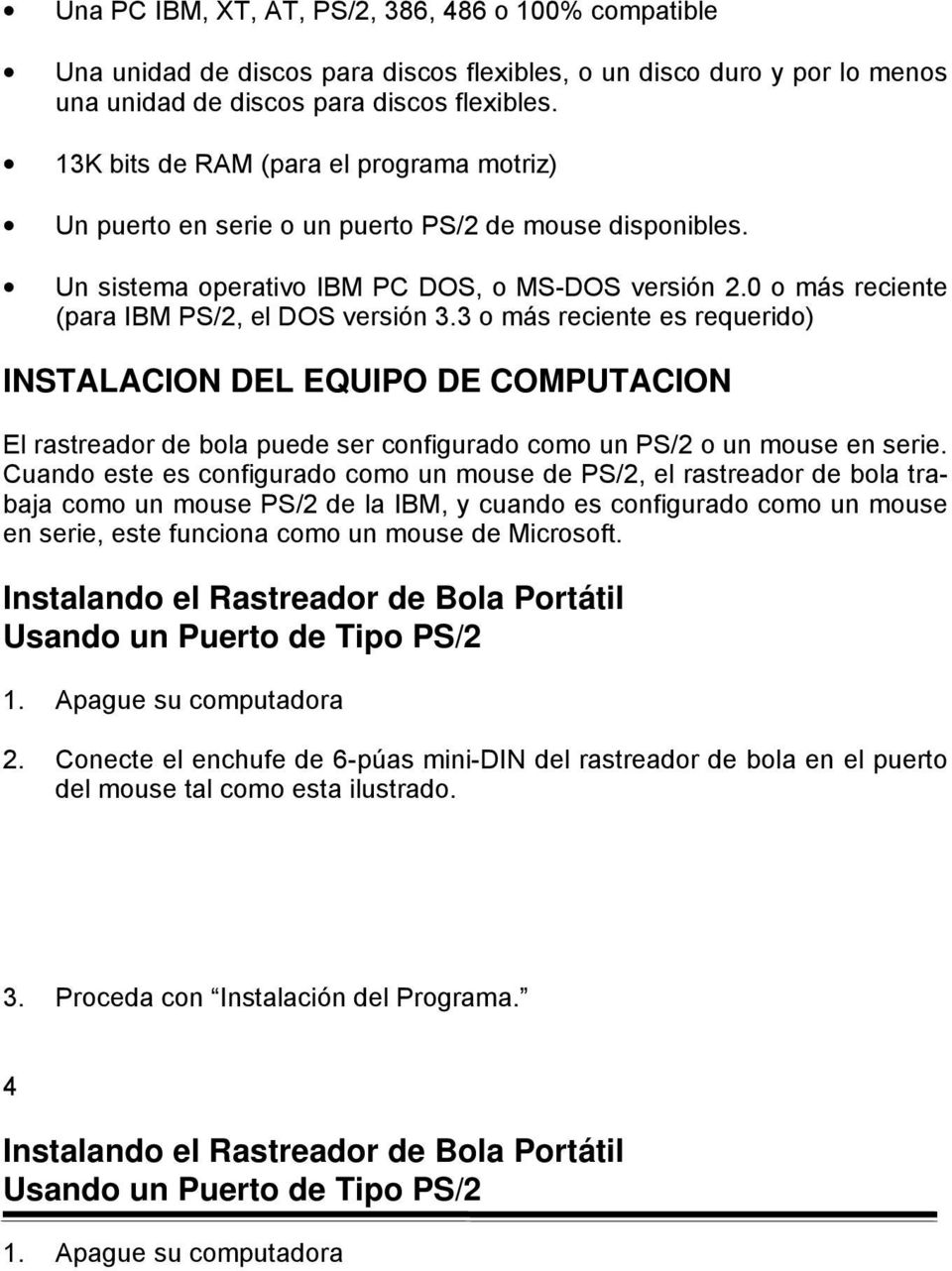 0 o más reciente (para IBM PS/2, el DOS versión 3.3 o más reciente es requerido) INSTALACION DEL EQUIPO DE COMPUTACION El rastreador de bola puede ser configurado como un PS/2 o un mouse en serie.
