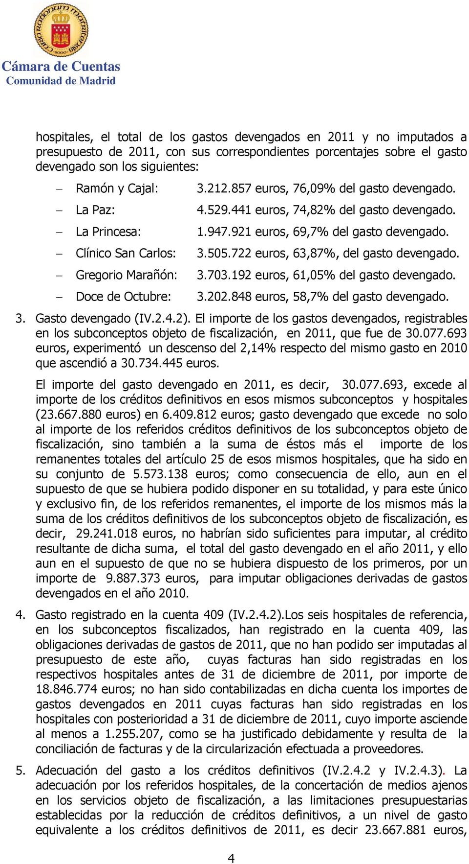 722 euros, 63,87%, del gasto devengado. Gregorio Marañón: 3.703.192 euros, 61,05% del gasto devengado. Doce de Octubre: 3.202.848 euros, 58,7% del gasto devengado. 3. Gasto devengado (IV.2.4.2).