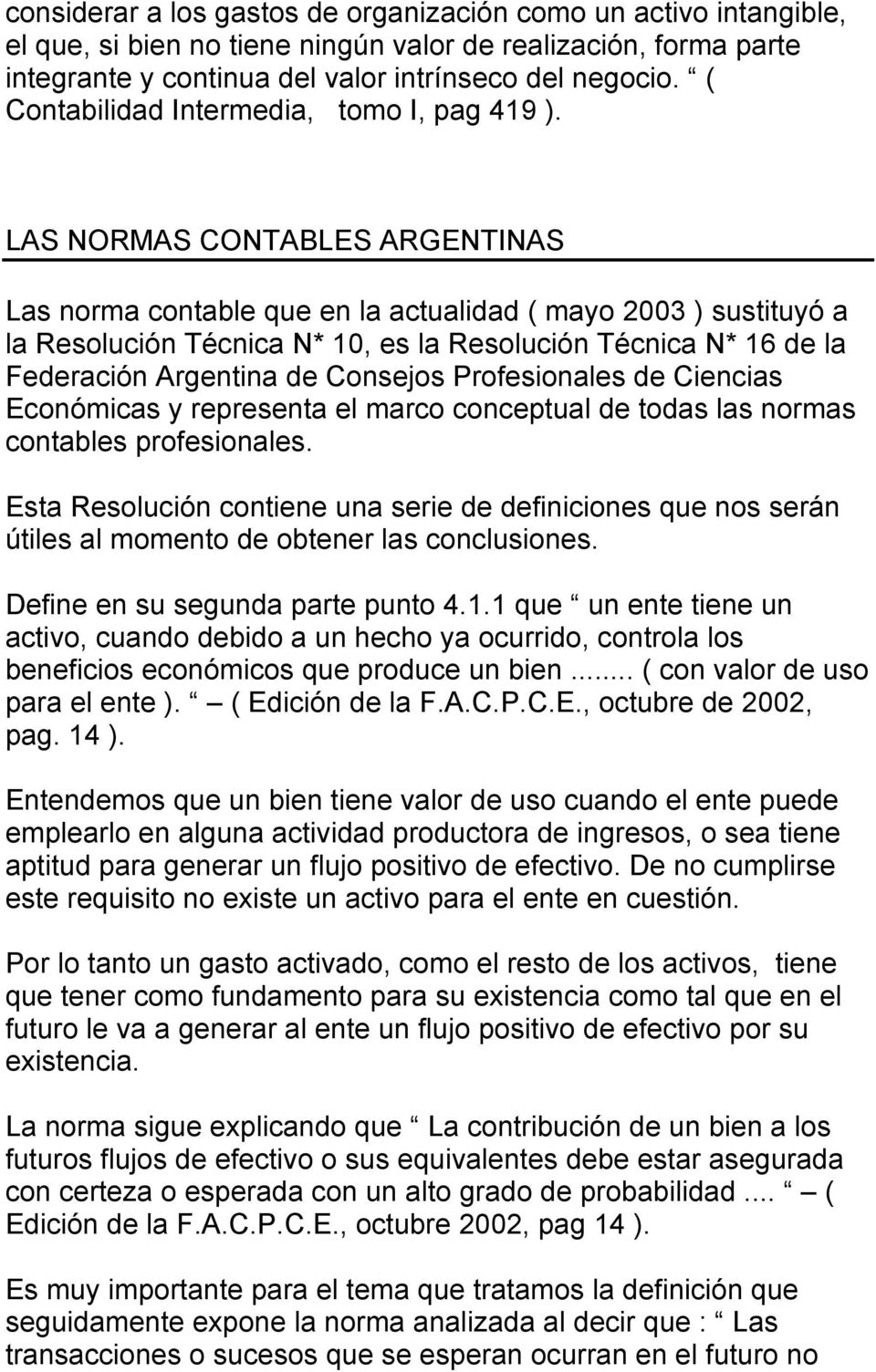 LAS NORMAS CONTABLES ARGENTINAS Las norma contable que en la actualidad ( mayo 2003 ) sustituyó a la Resolución Técnica N* 10, es la Resolución Técnica N* 16 de la Federación Argentina de Consejos