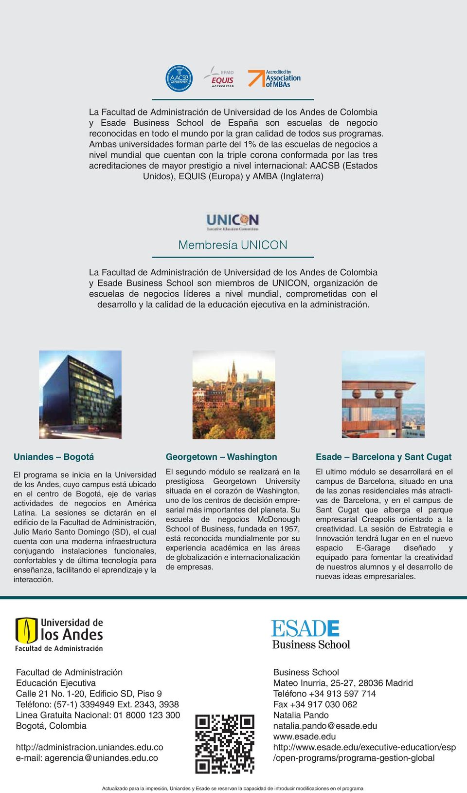 AACSB (Estados Unidos), EQUIS (Europa) y AMBA (Inglaterra) Membresía UNICON La Facultad de Administración de Universidad de los Andes de Colombia y Esade Business School son miembros de UNICON,