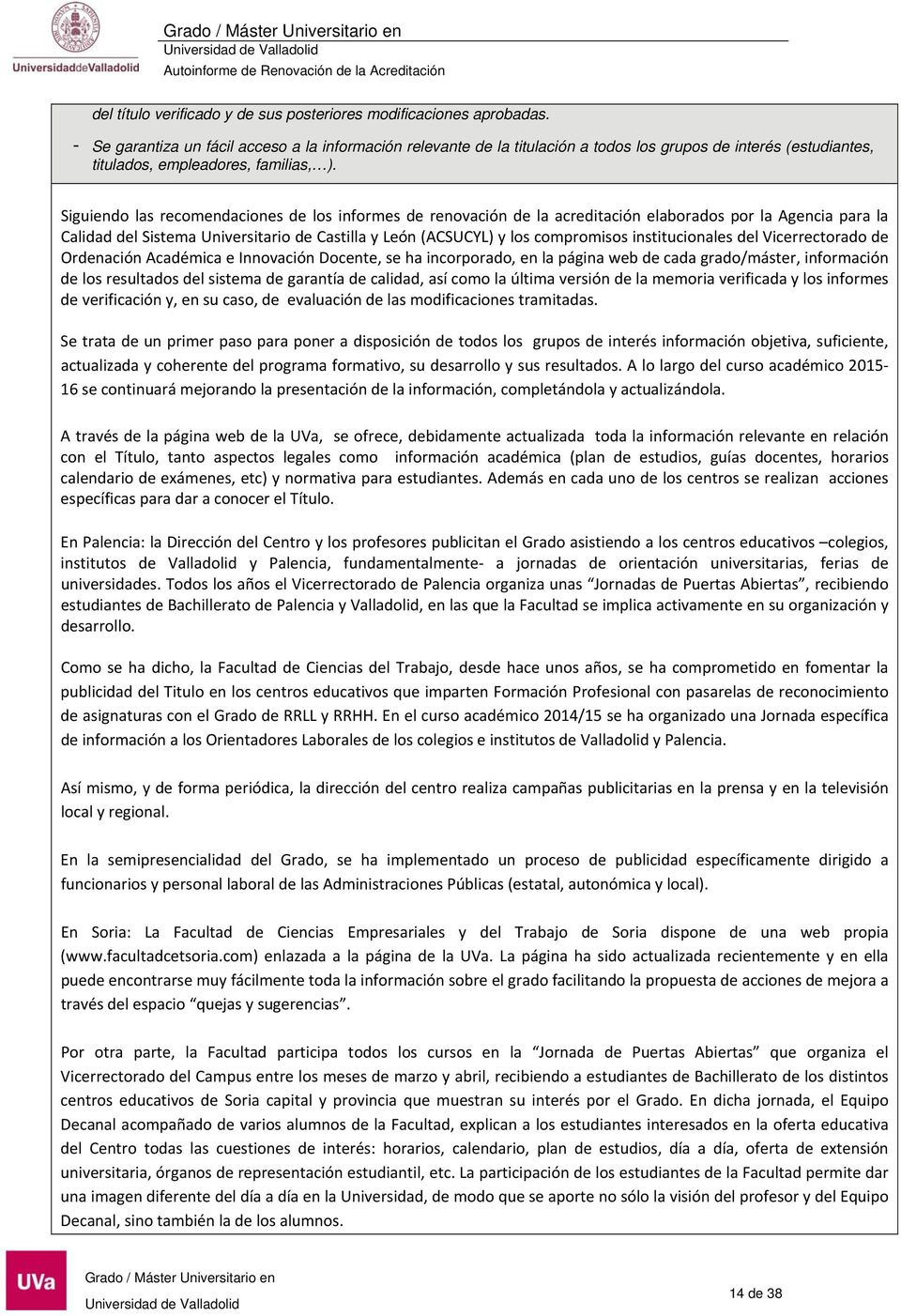 Siguiendo las recomendaciones de los informes de renovación de la acreditación elaborados por la Agencia para la Calidad del Sistema Universitario de Castilla y León (ACSUCYL) y los compromisos