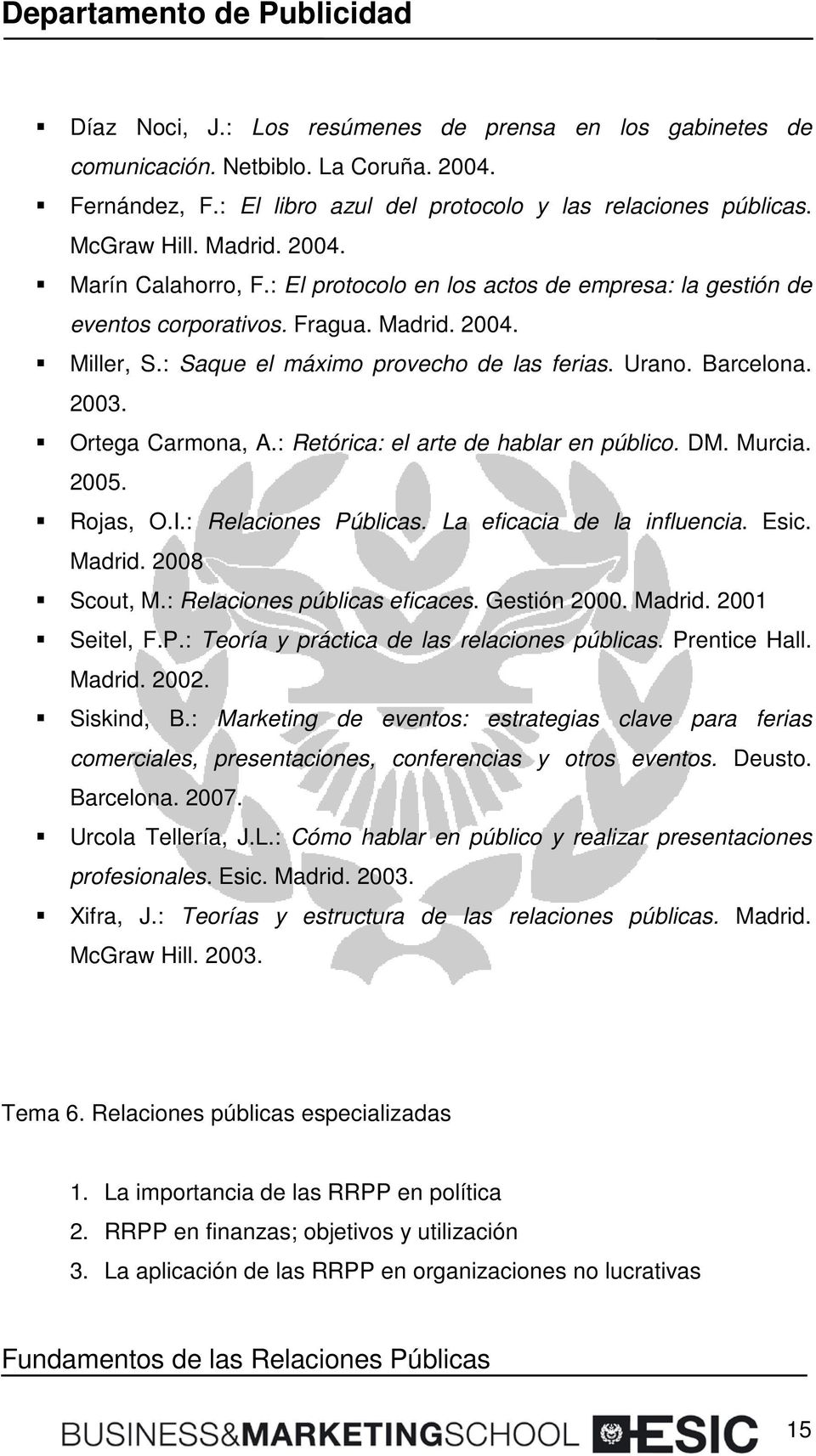 : Retórica: el arte de hablar en público. DM. Murcia. 2005. Rojas, O.I.: Relaciones Públicas. La eficacia de la influencia. Esic. Madrid. 2008 Scout, M.: Relaciones públicas eficaces. Gestión 2000.