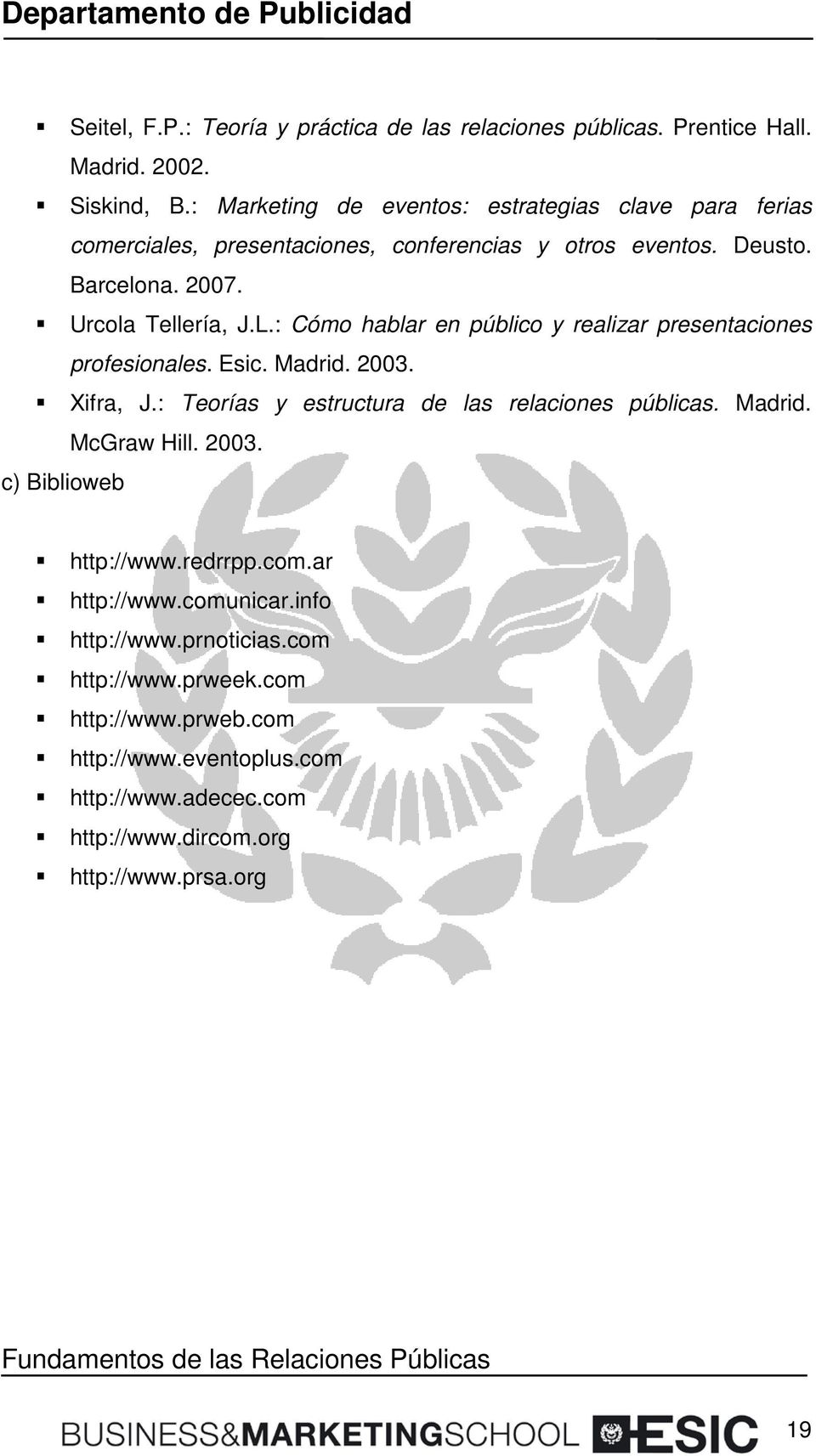 : Cómo hablar en público y realizar presentaciones profesionales. Esic. Madrid. 2003. Xifra, J.: Teorías y estructura de las relaciones públicas. Madrid. McGraw Hill.