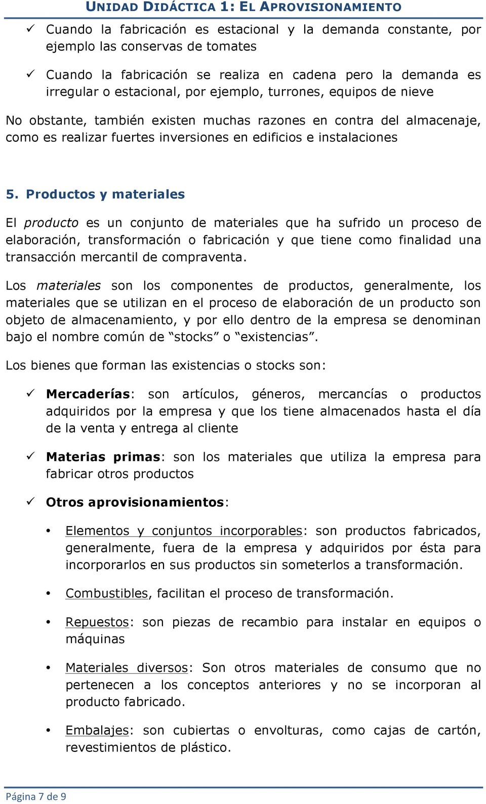 Productos y materiales El producto es un conjunto de materiales que ha sufrido un proceso de elaboración, transformación o fabricación y que tiene como finalidad una transacción mercantil de