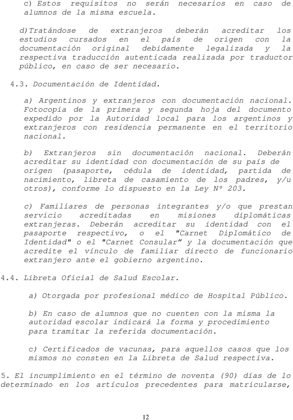 traductor público, en caso de ser necesario. 4.3. Documentación de Identidad. a) Argentinos y extranjeros con documentación nacional.