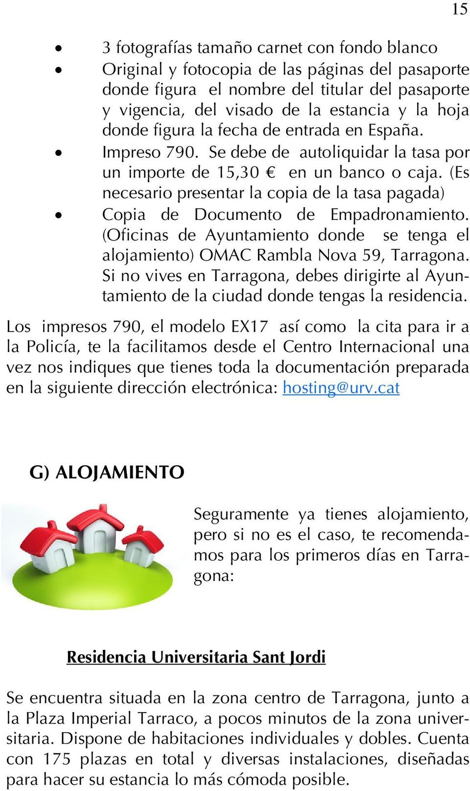 (Es necesario presentar la copia de la tasa pagada) Copia de Documento de Empadronamiento. (Oficinas de Ayuntamiento donde se tenga el alojamiento) OMAC Rambla Nova 59, Tarragona.