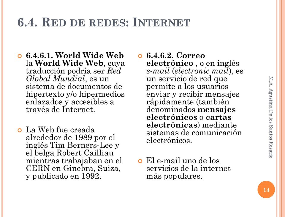 Internet. La Web fue creada alrededor de 1989 por el inglés Tim Berners-Lee y el belga Robert Cailliau mientras trabajaban en el CERN en Ginebra, Suiza, y publicado en 1992. 6.4.