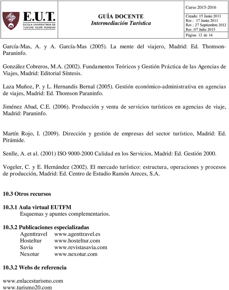 Gestión económico-administrativa en agencias de viajes, Madrid: Ed. Thomson Paraninfo. Jiménez Abad, C.E. (2006). Producción y venta de servicios turísticos en agencias de viaje, Madrid: Paraninfo.