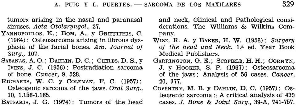 Cancer, 9, 528. RICHARDS, W. C. y COLEMAN, F. C. (1957): Osteogenic sarcoma of the jaws. Oral Surg., 10, 1.156-1.165. BATSAKIS, J. G.