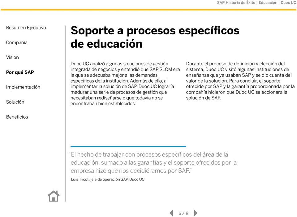 Durante el proceso de definición y elección del sistema, Duoc UC visitó algunas instituciones de enseñanza que ya usaban SAP y se dio cuenta del valor de la solución.