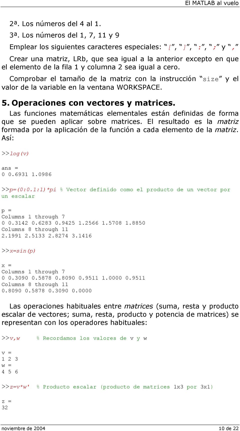 igual a cero. Comprobar el tamaño de la matriz con la instrucción size y el valor de la variable en la ventana WORKSPACE. 5. Operaciones con vectores y matrices.