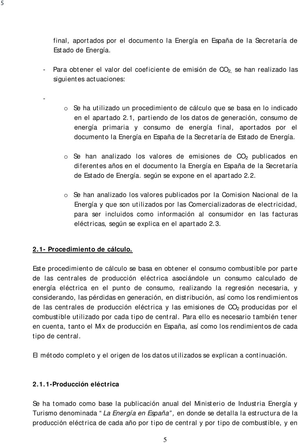 1, partiendo de los datos de generación, consumo de energía primaria y consumo de energía final, aportados por el documento la Energía en España de la Secretaría de Estado de Energía.