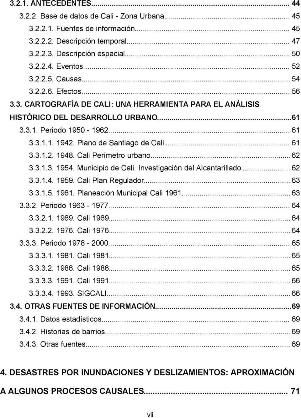 Plano de Santiago de Cali... 61 3.3.1.2. 1948. Cali Perímetro urbano... 62 3.3.1.3. 1954. Municipio de Cali. Investigación del Alcantarillado... 62 3.3.1.4. 1959. Cali Plan Regulador... 63 3.3.1.5. 1961.