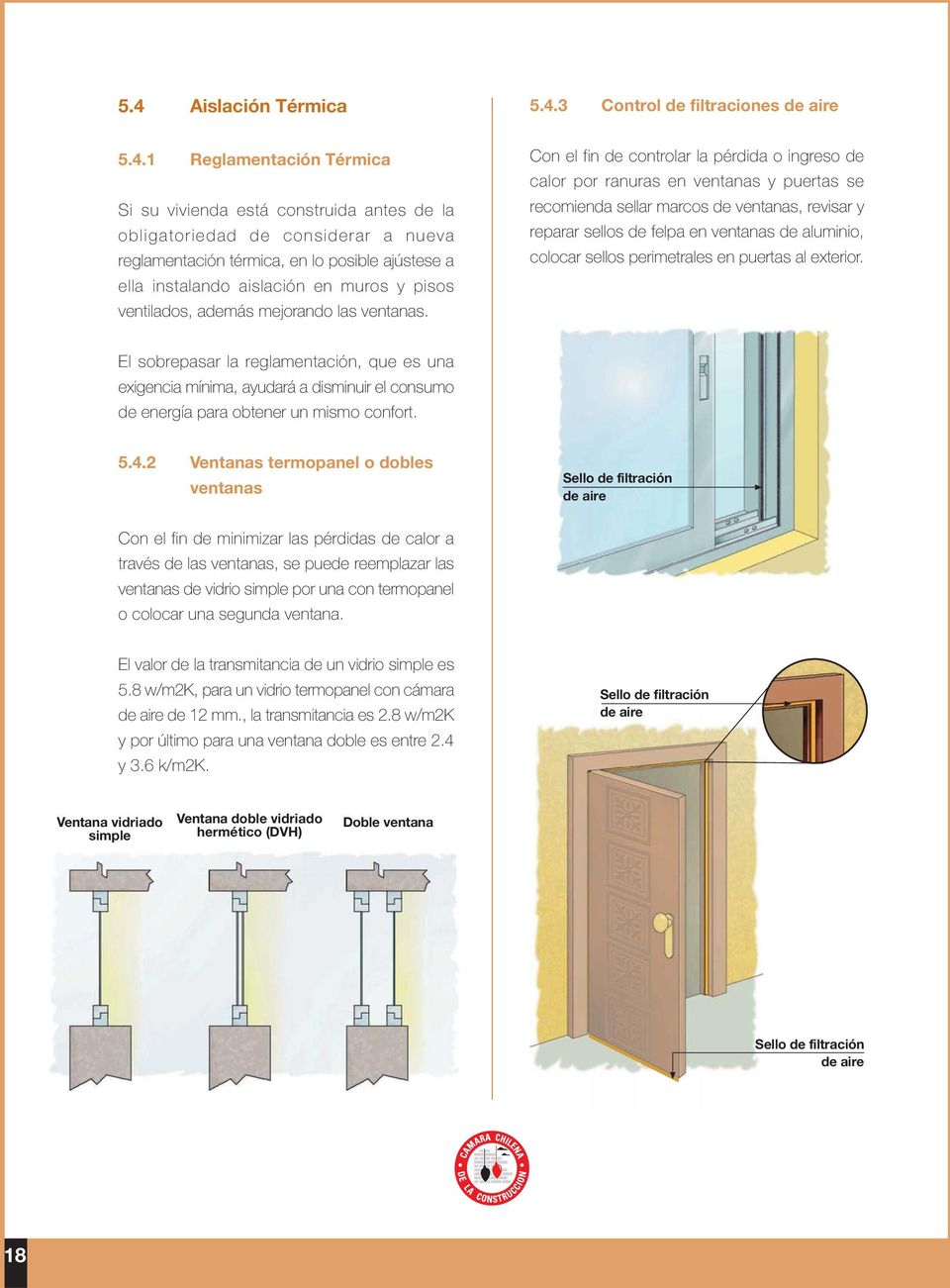 Con el fin de controlar la pérdida o ingreso de calor por ranuras en ventanas y puertas se recomienda sellar marcos de ventanas, revisar y reparar sellos de felpa en ventanas de aluminio, colocar