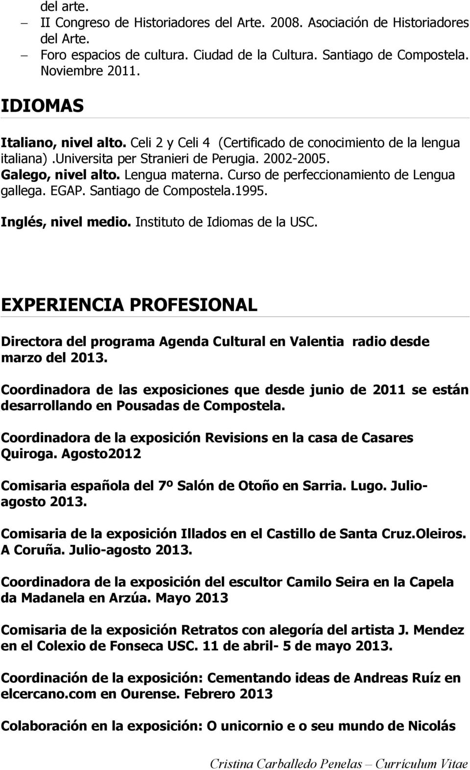 Curso de perfeccionamiento de Lengua gallega. EGAP. Santiago de Compostela.1995. Inglés, nivel medio. Instituto de Idiomas de la USC.