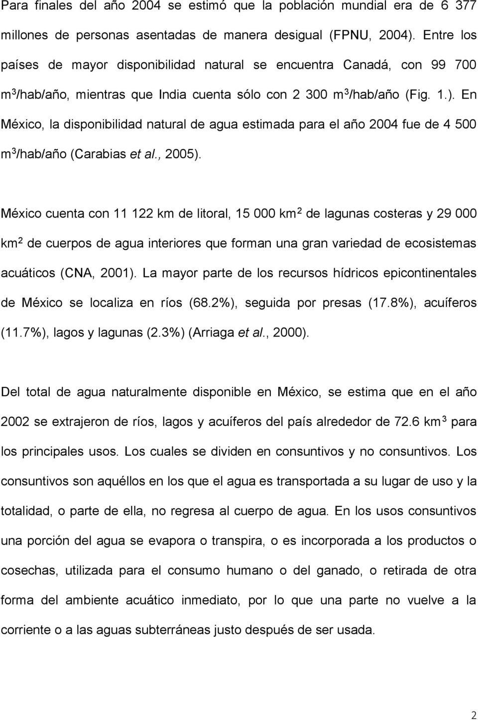 En México, la disponibilidad natural de agua estimada para el año 2004 fue de 4 500 m 3 /hab/año (Carabias et al., 2005).