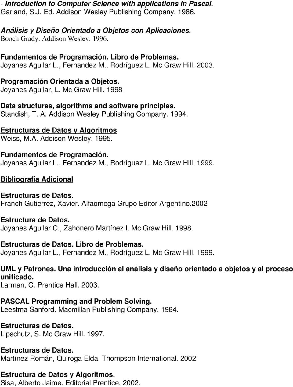 Mc Graw Hill. 1998 Data structures, algorithms and software principles. Standish, T. A. Addison Wesley Publishing Company. 1994. Estructuras de Datos y Algoritmos Weiss, M.A. Addison Wesley. 1995.