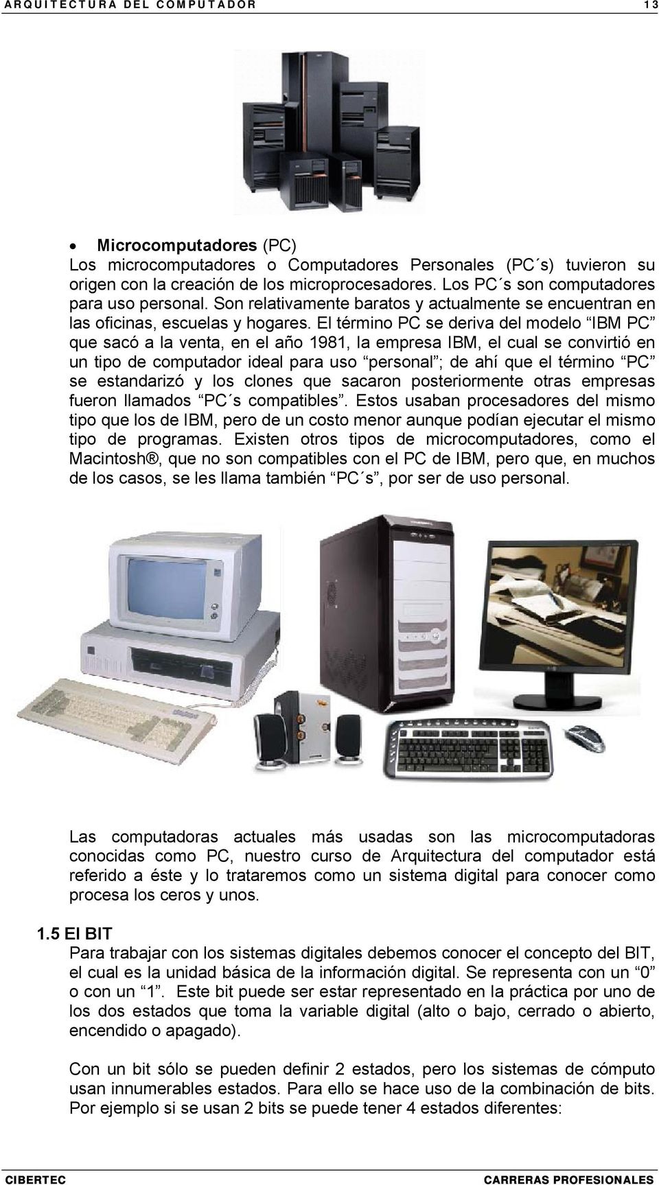 El término PC se deriva del modelo IBM PC que sacó a la venta, en el año 1981, la empresa IBM, el cual se convirtió en un tipo de computador ideal para uso personal ; de ahí que el término PC se