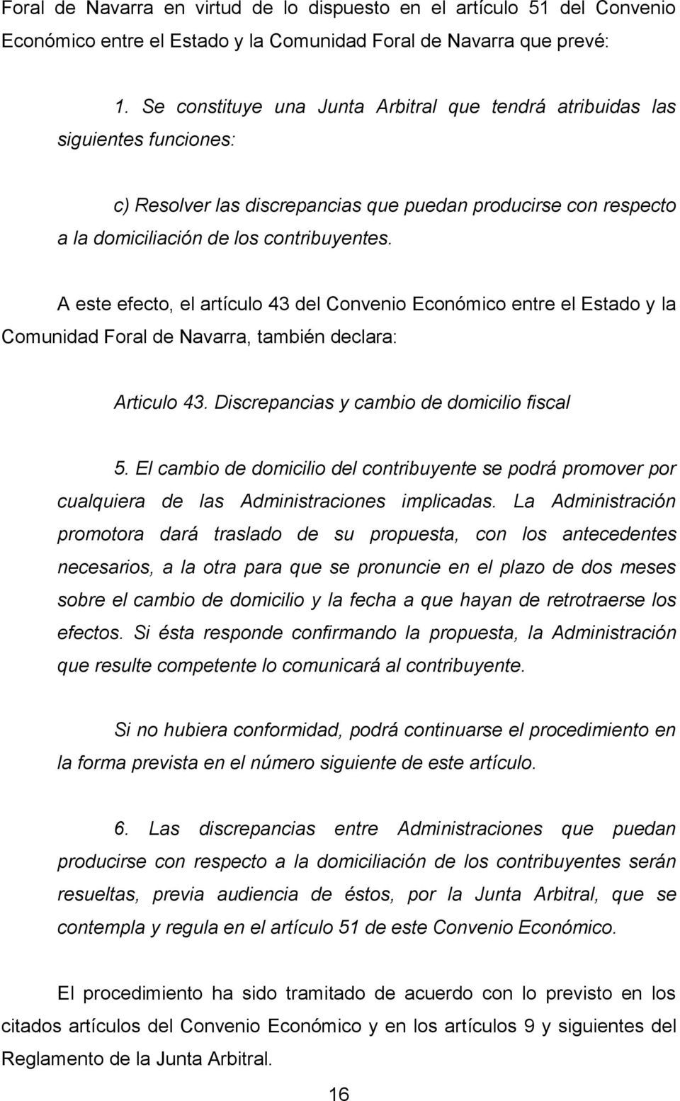 A este efecto, el artículo 43 del Convenio Económico entre el Estado y la Comunidad Foral de Navarra, también declara: Articulo 43. Discrepancias y cambio de domicilio fiscal 5.