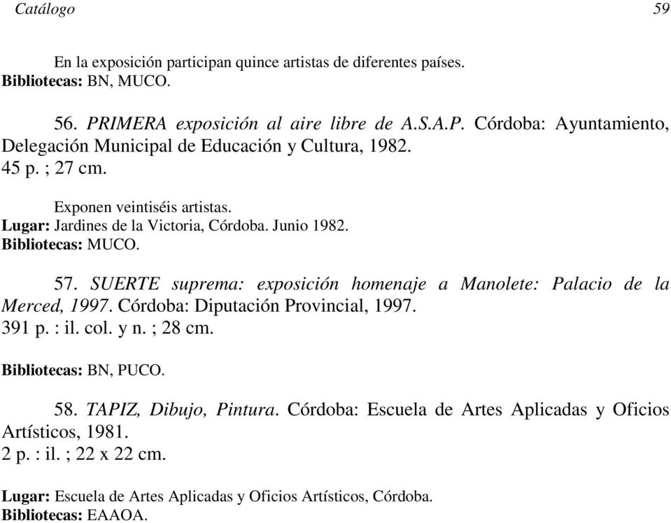 Lugar: Jardines de la Victoria, Córdoba. Junio 1982. 57. SUERTE suprema: exposición homenaje a Manolete: Palacio de la Merced, 1997.