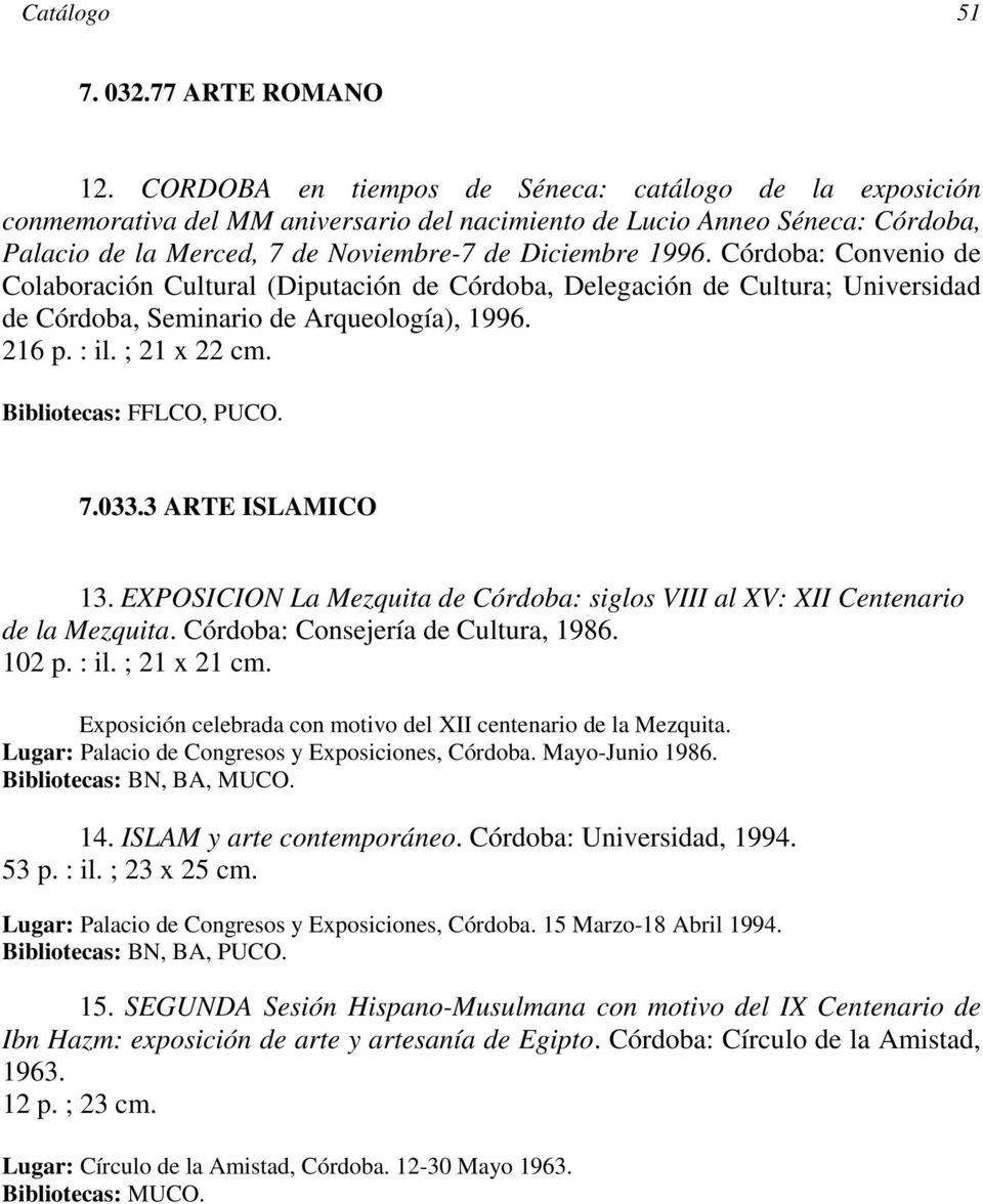 Córdoba: Convenio de Colaboración Cultural (Diputación de Córdoba, Delegación de Cultura; Universidad de Córdoba, Seminario de Arqueología), 1996. 216 p. : il. ; 21 x 22 cm. Bibliotecas: FFLCO, PUCO.