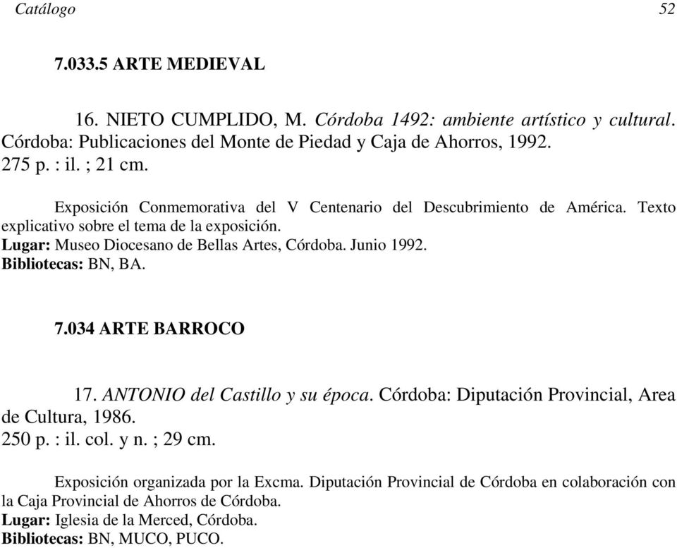 Junio 1992. Bibliotecas: BN, BA. 7.034 ARTE BARROCO 17. ANTONIO del Castillo y su época. Córdoba: Diputación Provincial, Area de Cultura, 1986. 250 p. : il. col. y n. ; 29 cm.