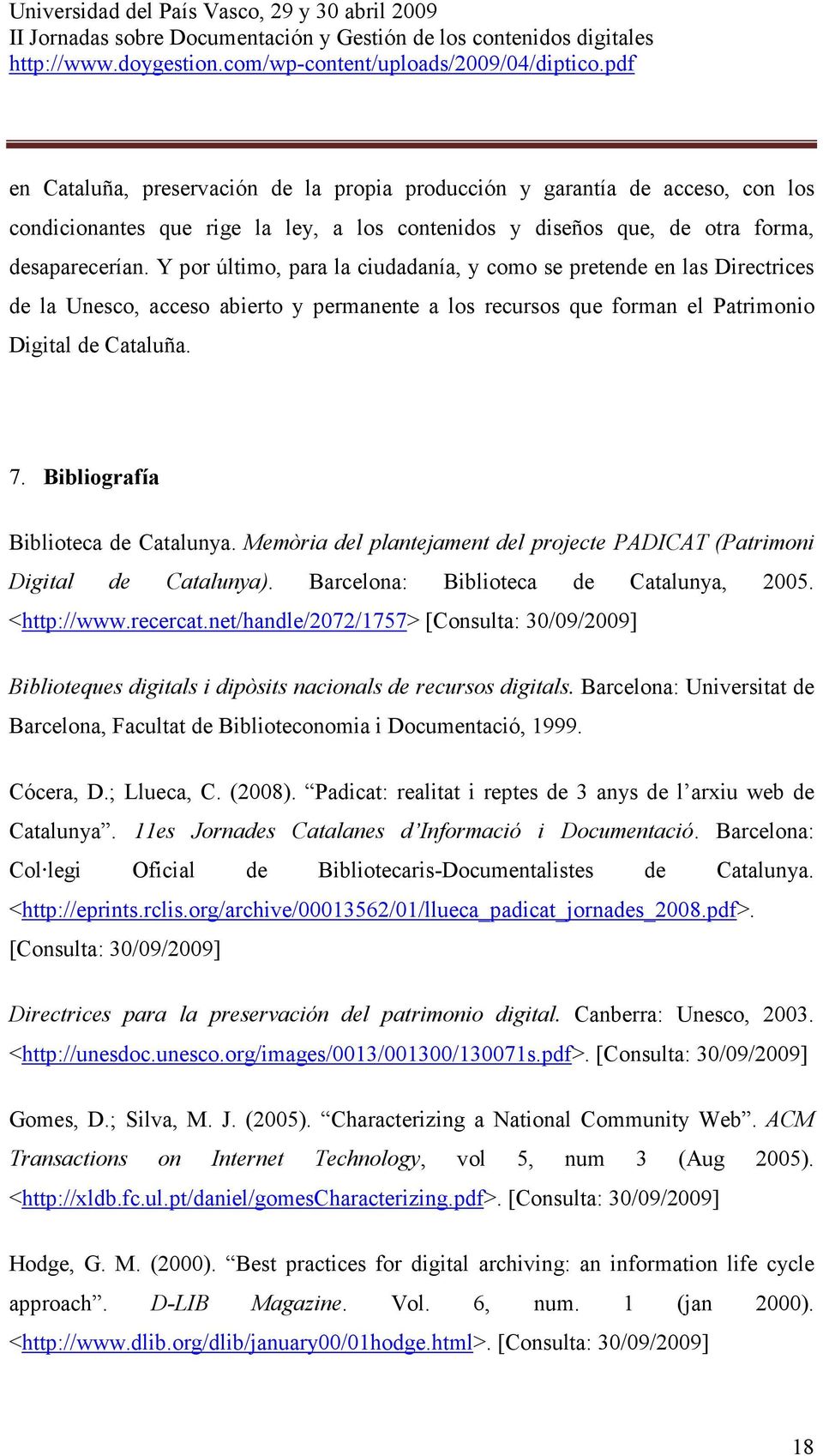 Bibliografía Biblioteca de Catalunya. Memòria del plantejament del projecte PADICAT (Patrimoni Digital de Catalunya). Barcelona: Biblioteca de Catalunya, 2005. <http://www.recercat.