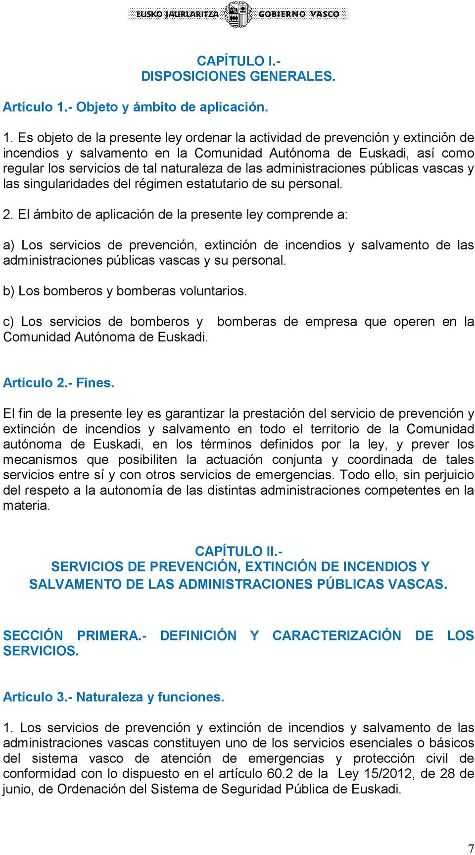 Es objeto de la presente ley ordenar la actividad de prevención y extinción de incendios y salvamento en la Comunidad Autónoma de Euskadi, así como regular los servicios de tal naturaleza de las