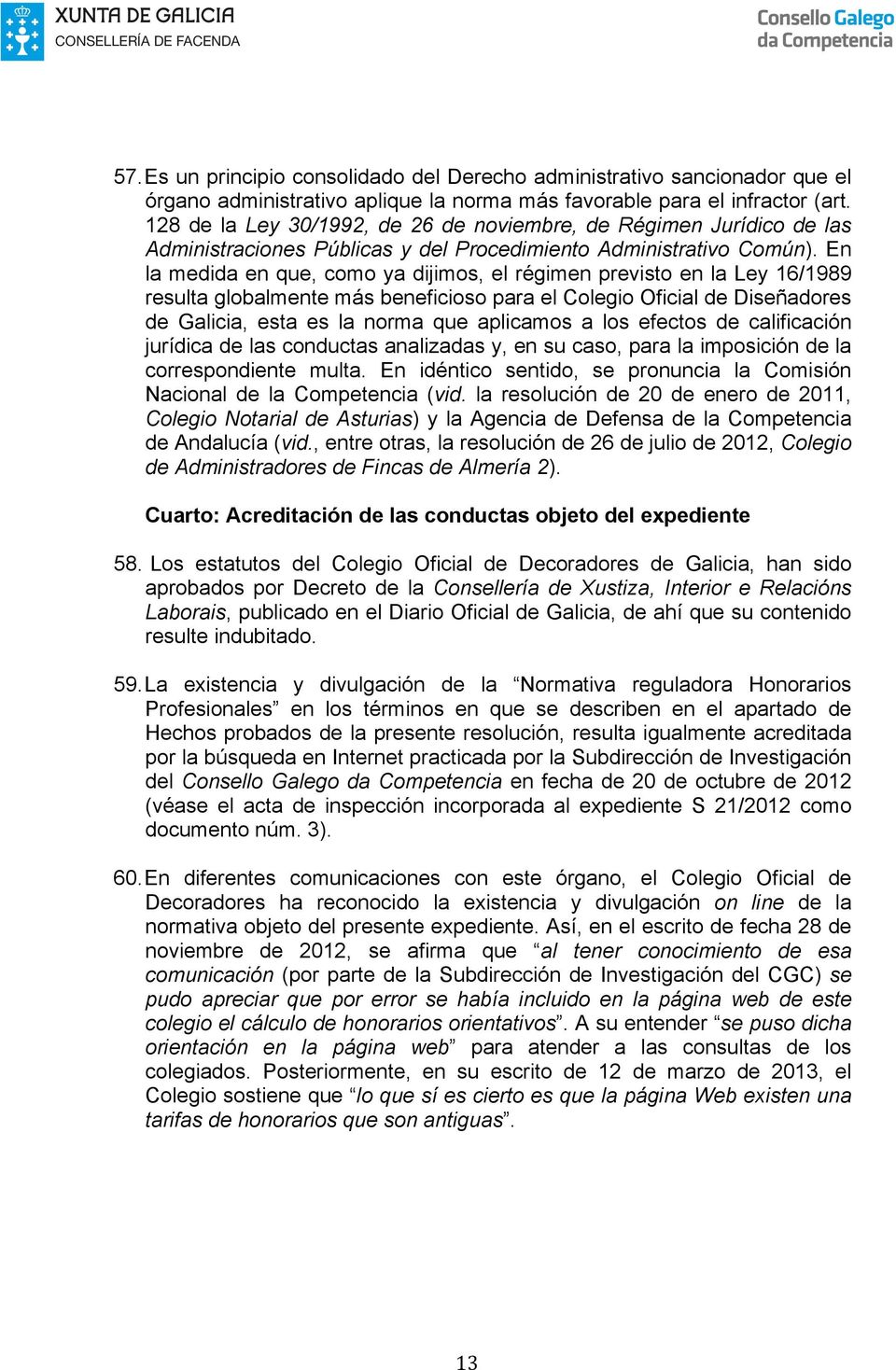 En la medida en que, como ya dijimos, el régimen previsto en la Ley 16/1989 resulta globalmente más beneficioso para el Colegio Oficial de Diseñadores de Galicia, esta es la norma que aplicamos a los