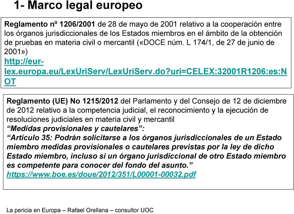 uri=celex:32001r1206:es:n OT Reglamento (UE) No 1215/2012 del Parlamento y del Consejo de 12 de diciembre de 2012 relativo a la competencia judicial, el reconocimiento y la ejecución de resoluciones