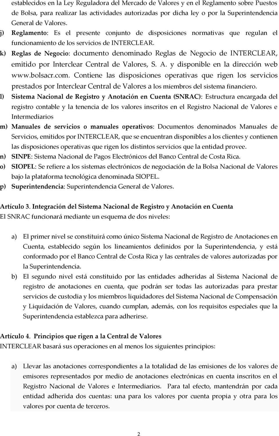 k) Reglas de Negocio: documento denominado Reglas de Negocio de INTERCLEAR, emitido por Interclear Central de Valores, S. A. y disponible en la dirección web www.bolsacr.com.