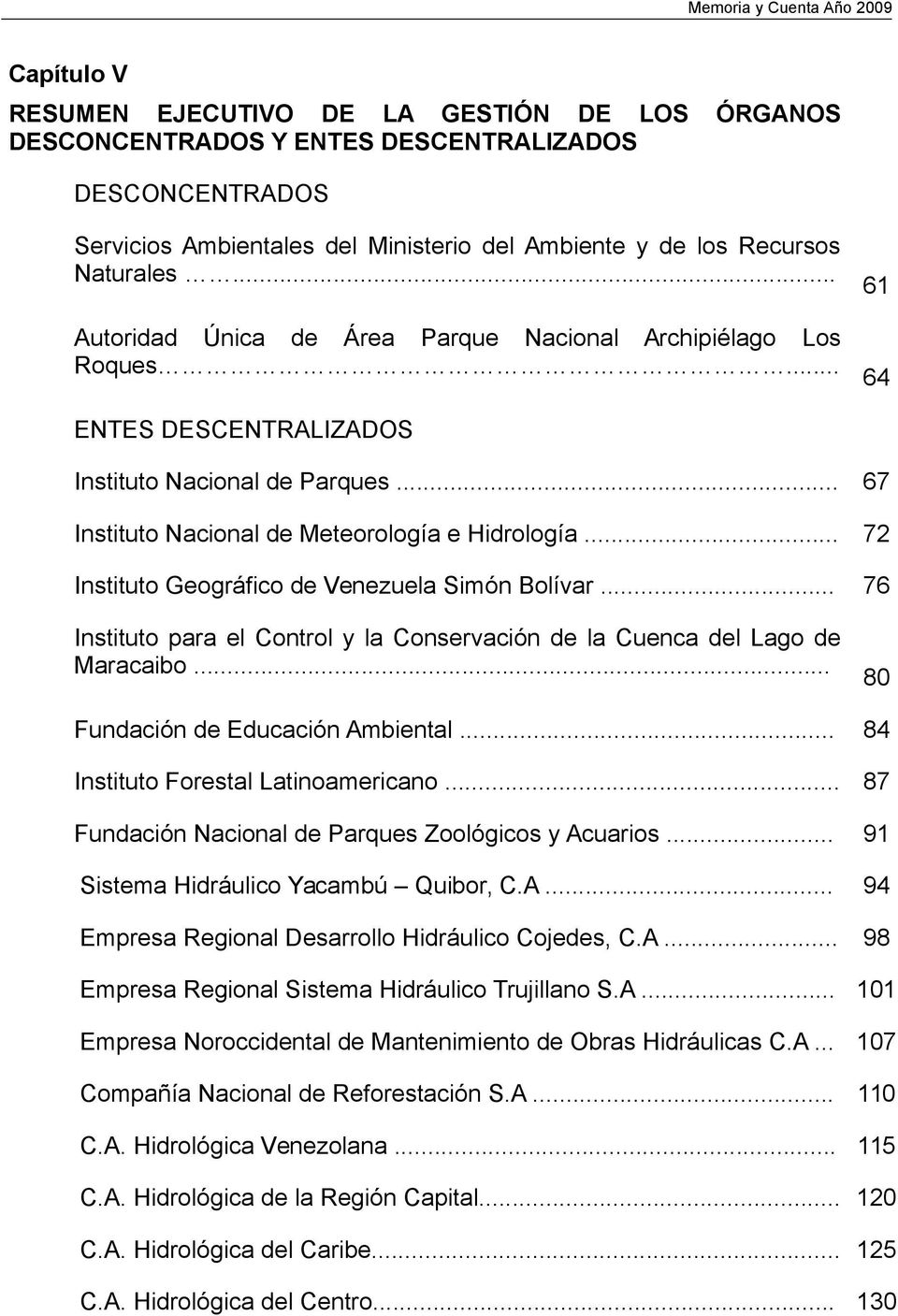 .. 72 Instituto Geográfico de Venezuela Simón Bolívar... 76 Instituto para el Control y la Conservación de la Cuenca del Lago de Maracaibo... 8 Fundación de Educación Ambiental.