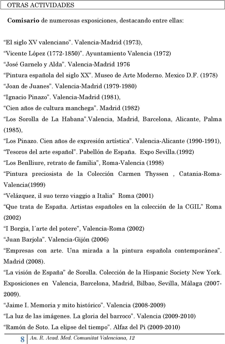 Valencia-Madrid (1979-1980) Ignacio Pinazo. Valencia-Madrid (1981), Cien años de cultura manchega. Madrid (1982) Los Sorolla de La Habana.