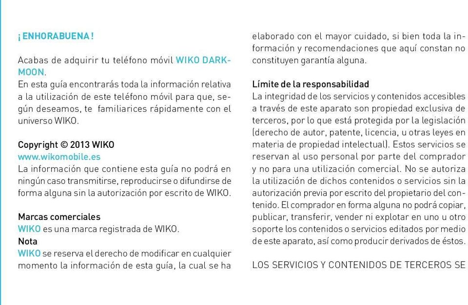wikomobile.es La información que contiene esta guía no podrá en ningún caso transmitirse, reproducirse o difundirse de forma alguna sin la autorización por escrito de WIKO.