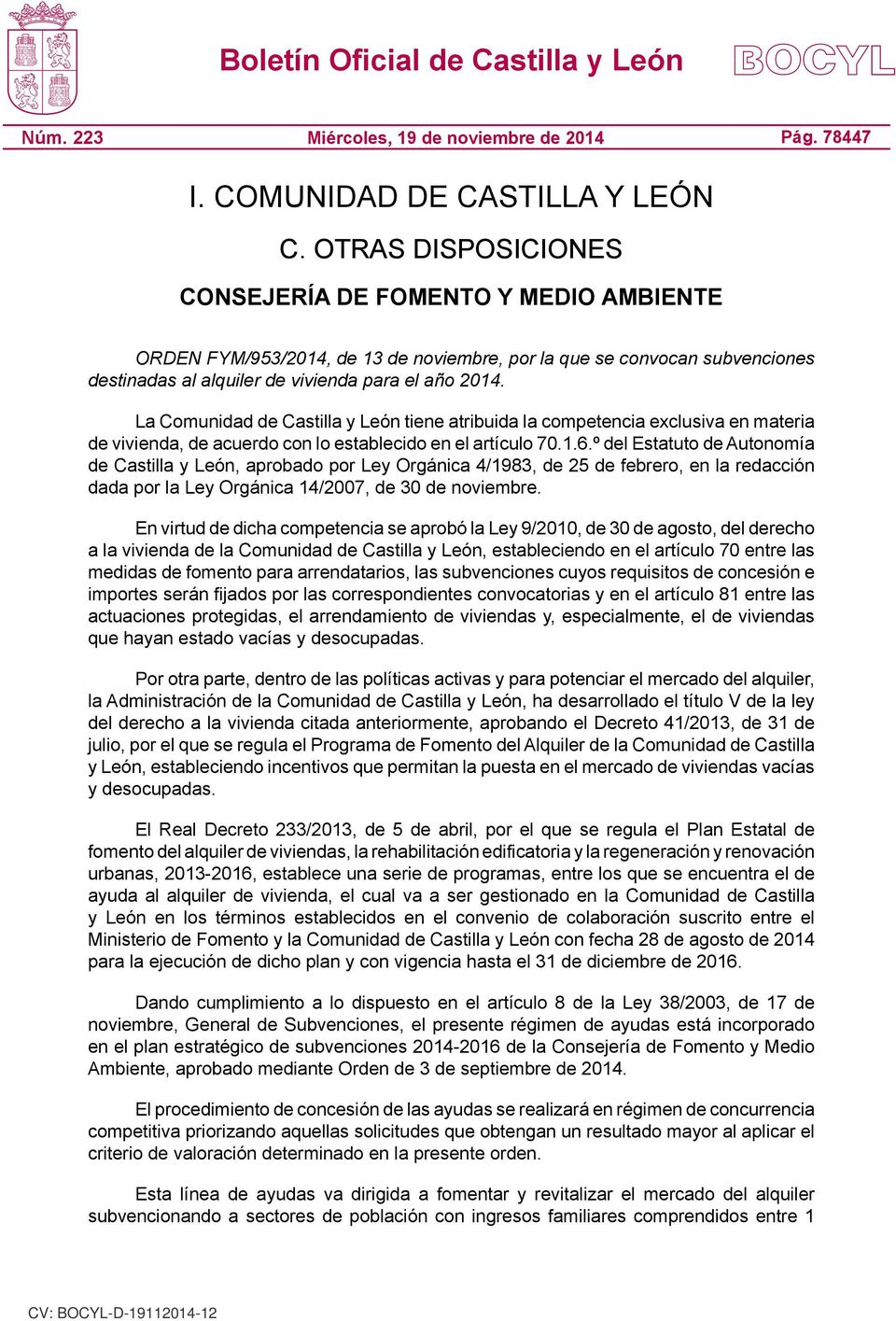 La Comunidad de Castilla y León tiene atribuida la competencia exclusiva en materia de vivienda, de acuerdo con lo establecido en el artículo 70.1.6.