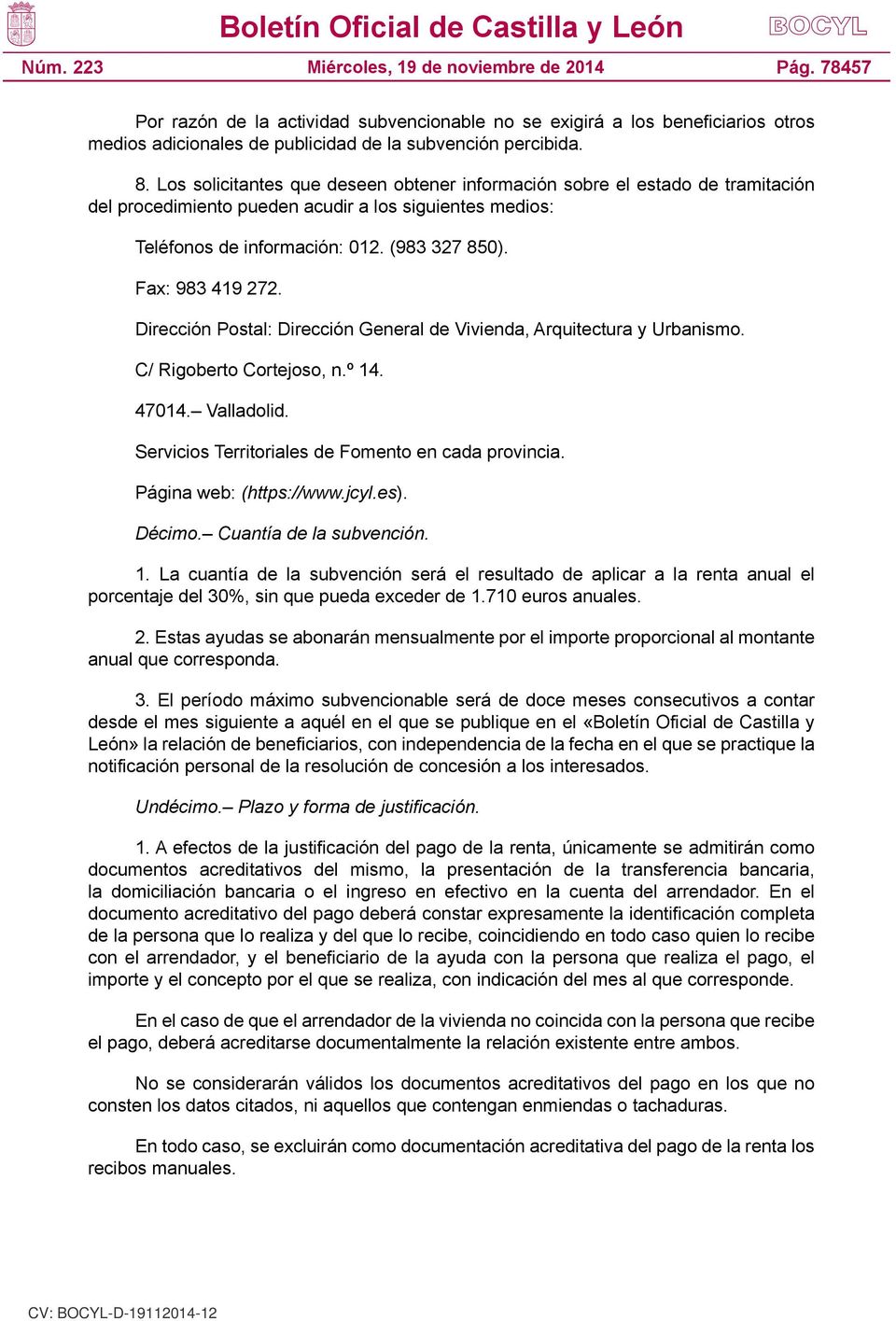 Dirección Postal: Dirección General de Vivienda, Arquitectura y Urbanismo. C/ Rigoberto Cortejoso, n.º 14. 47014. Valladolid. Servicios Territoriales de Fomento en cada provincia.