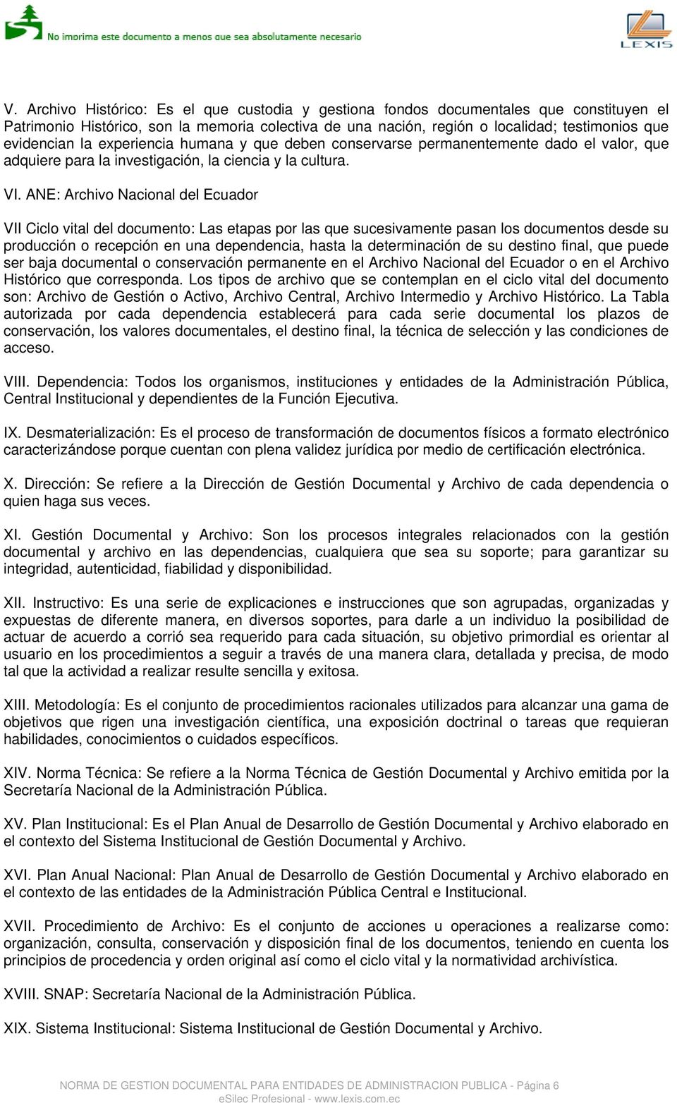 ANE: Archivo Nacional del Ecuador VII Ciclo vital del documento: Las etapas por las que sucesivamente pasan los documentos desde su producción o recepción en una dependencia, hasta la determinación