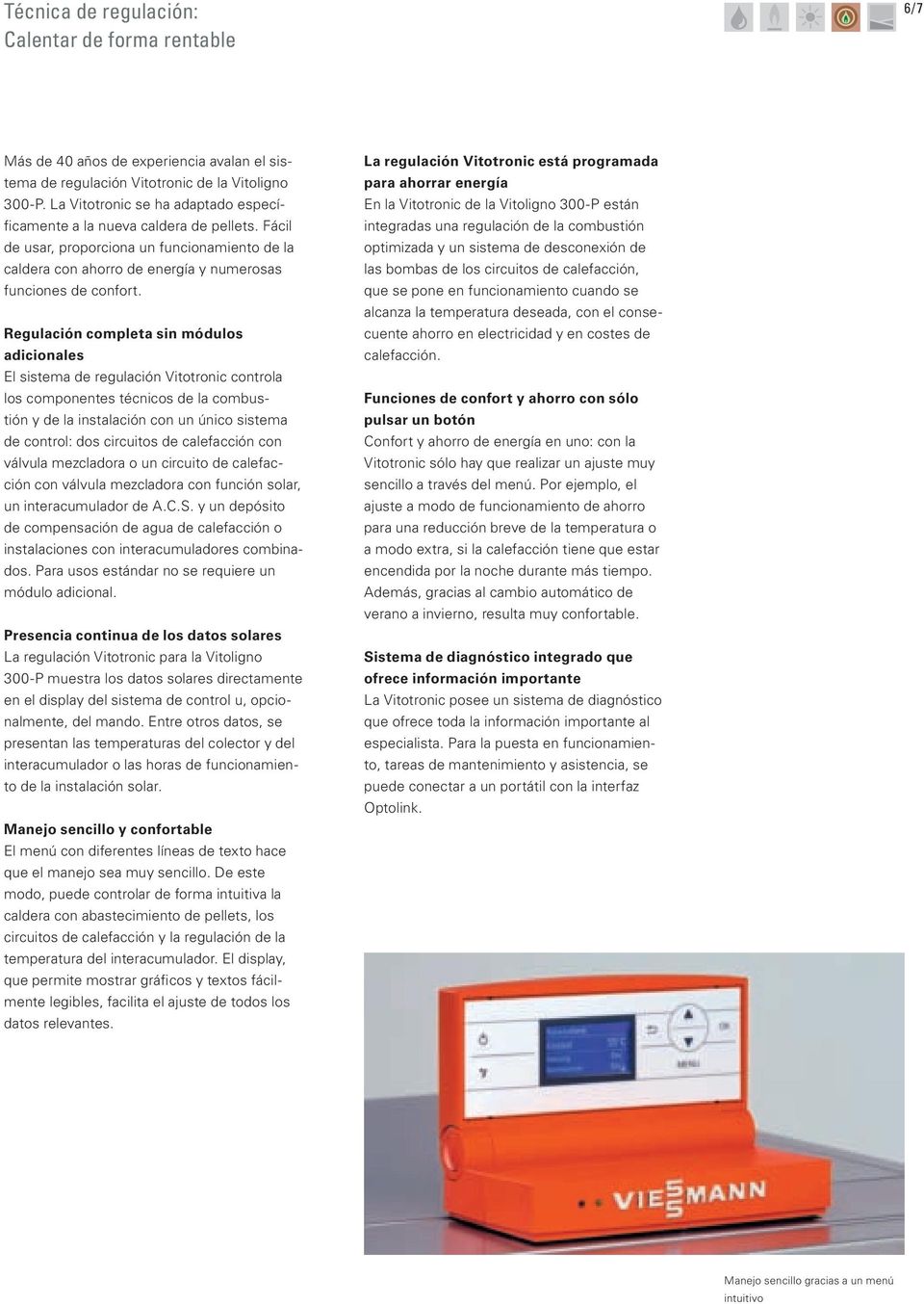 Regulación completa sin módulos adicionales El sistema de regulación Vitotronic controla los componentes técnicos de la combustión y de la instalación con un único sistema de control: dos circuitos