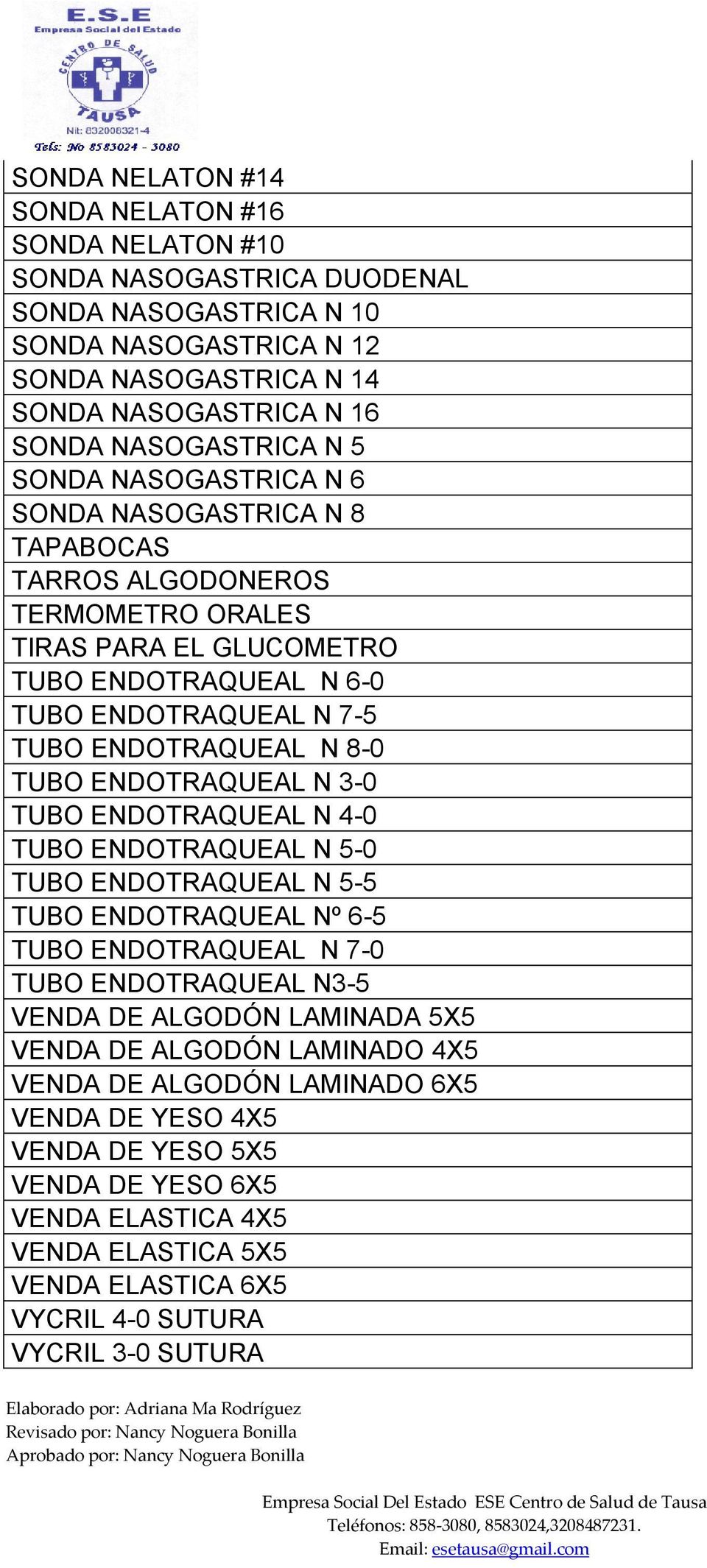 ENDOTRAQUEAL N 3-0 TUBO ENDOTRAQUEAL N 4-0 TUBO ENDOTRAQUEAL N 5-0 TUBO ENDOTRAQUEAL N 5-5 TUBO ENDOTRAQUEAL Nº 6-5 TUBO ENDOTRAQUEAL N 7-0 TUBO ENDOTRAQUEAL N3-5 VENDA DE ALGODÓN LAMINADA 5X5 VENDA