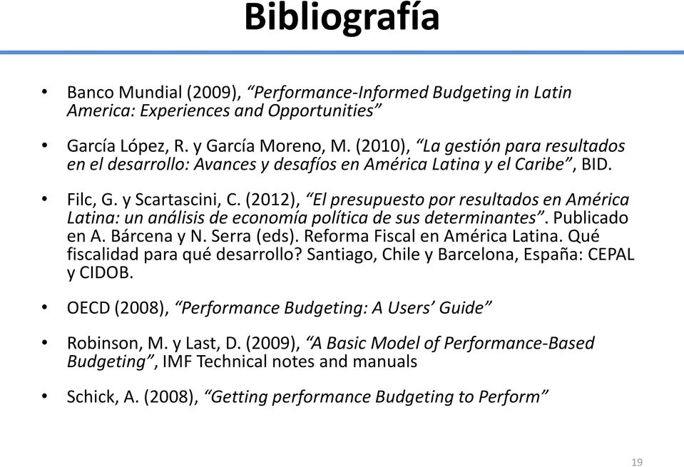 (2012), El presupuesto por resultados en América Latina: un análisis de economía política de sus determinantes. Publicado en A. Bárcena y N. Serra (eds). Reforma Fiscal en América Latina.