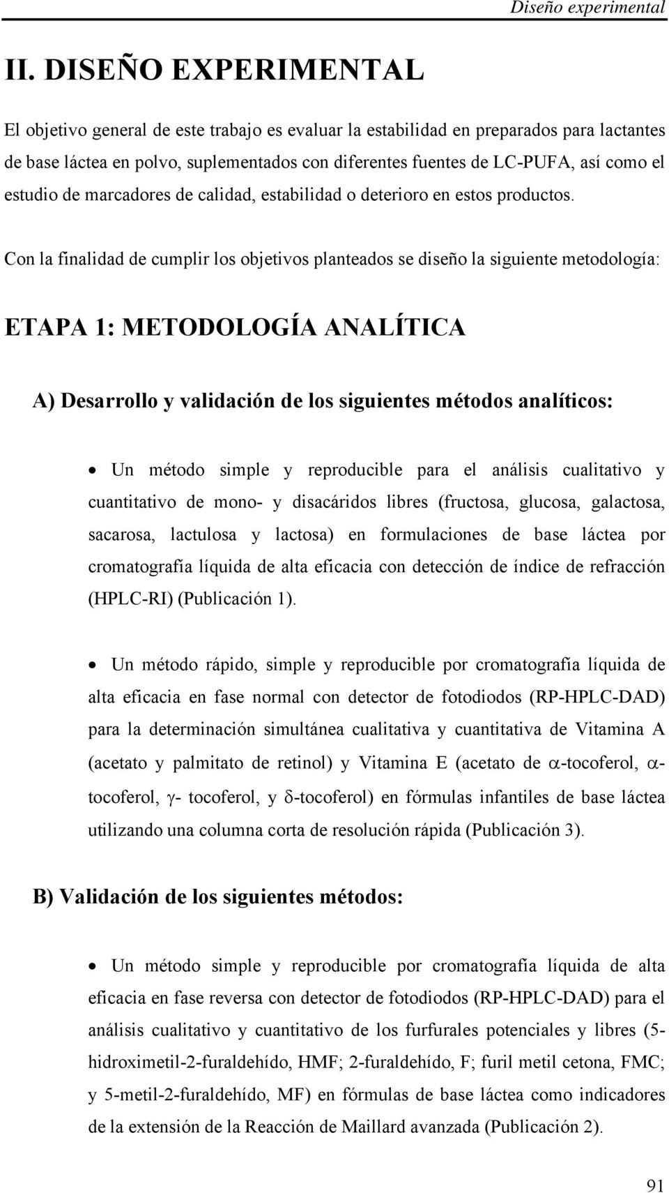 Con la finalidad de cumplir los objetivos planteados se diseño la siguiente metodología: ETAPA 1: METODOLOGÍA ANALÍTICA A) Desarrollo y validación de los siguientes métodos analíticos: Un método