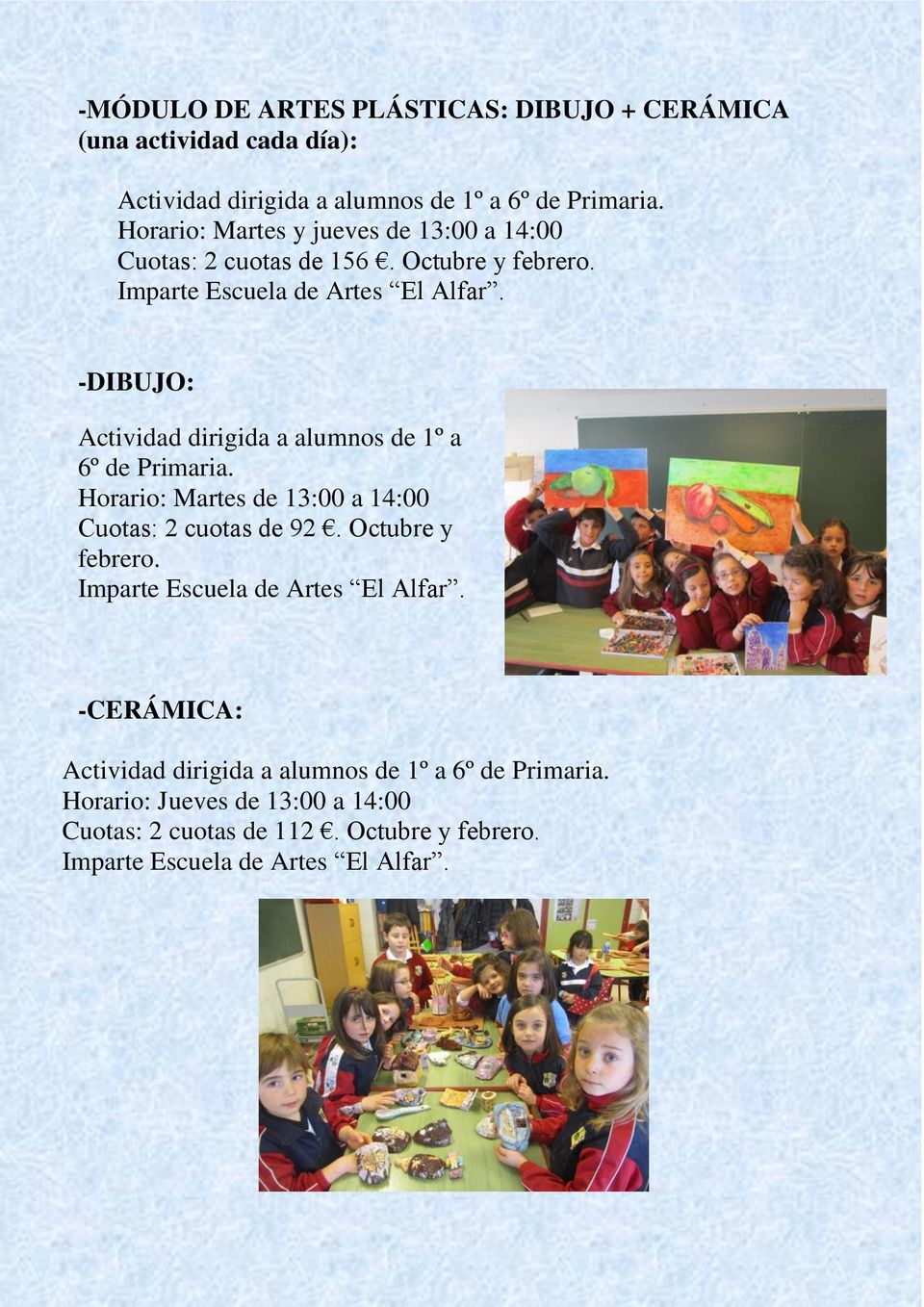 -DIBUJO: Actividad dirigida a alumnos de 1º a 6º de Primaria. Horario: Martes de 13:00 a 14:00 Cuotas: 2 cuotas de 92. Octubre y febrero.