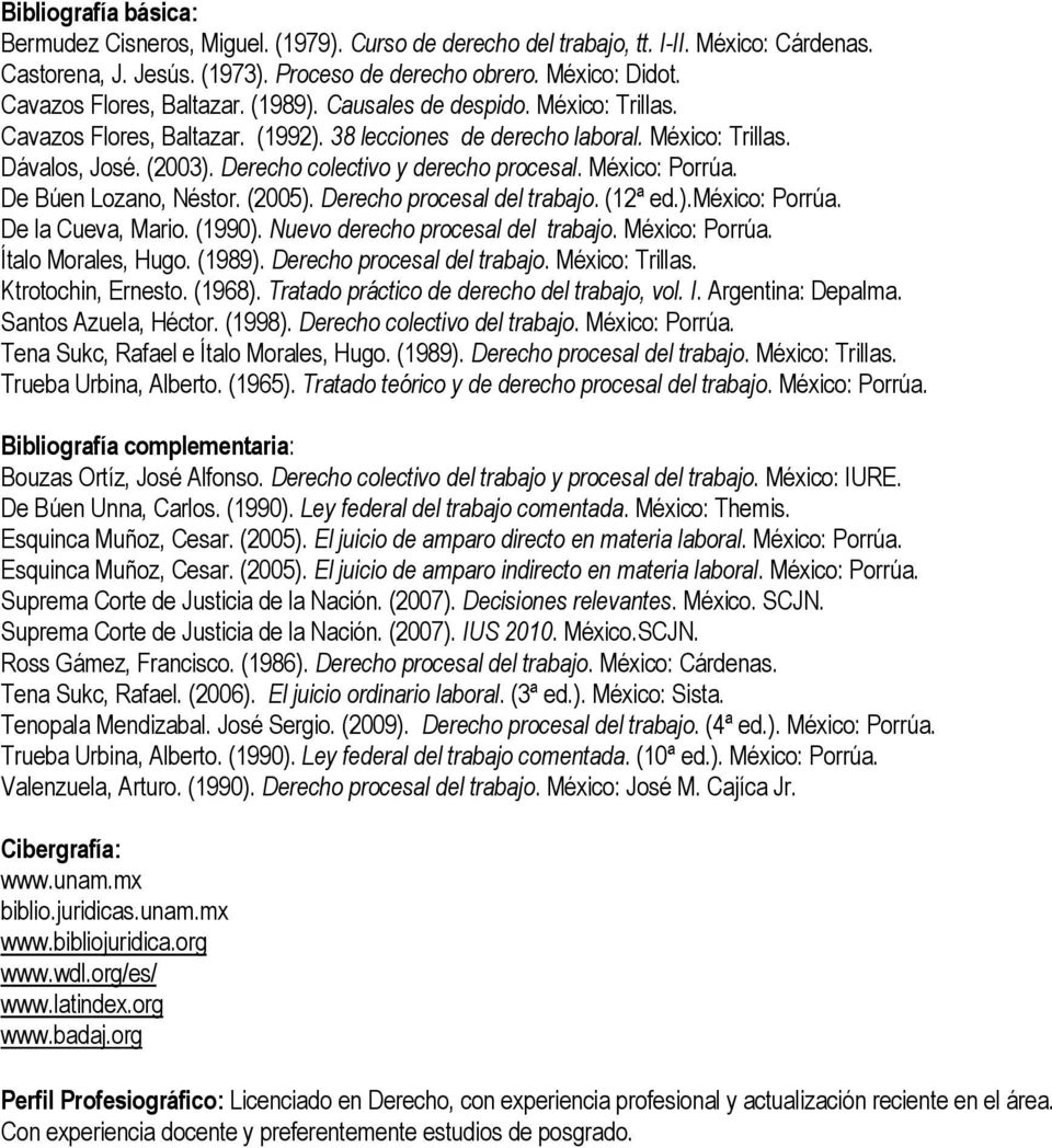 Derecho colectivo y derecho procesal. México: Porrúa. De Búen Lozano, Néstor. (2005). Derecho procesal del trabajo. (12ª ed.).méxico: Porrúa. De la Cueva, Mario. (1990).