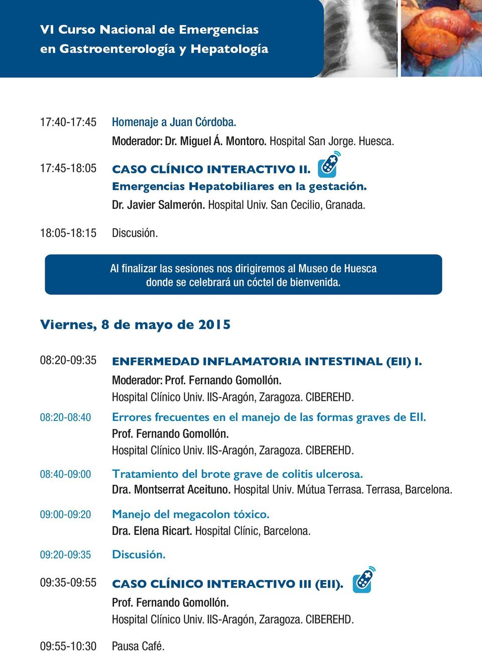 Viernes, 8 de mayo de 2015 08:20-09:35 ENFERMEDAD INFLAMATORIA INTESTINAL (EII) I. Moderador: Prof. Fernando Gomollón. Hospital Clínico Univ. IIS-Aragón, Zaragoza. CIBEREHD.