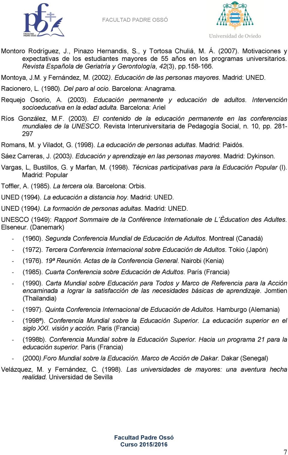 Barcelona: Anagrama. Requejo Osorio, A. (2003). Educación permanente y educación de adultos. Intervención socioeducativa en la edad adulta. Barcelona: Ariel Ríos González, M.F. (2003). El contenido de la educación permanente en las conferencias mundiales de la UNESCO.