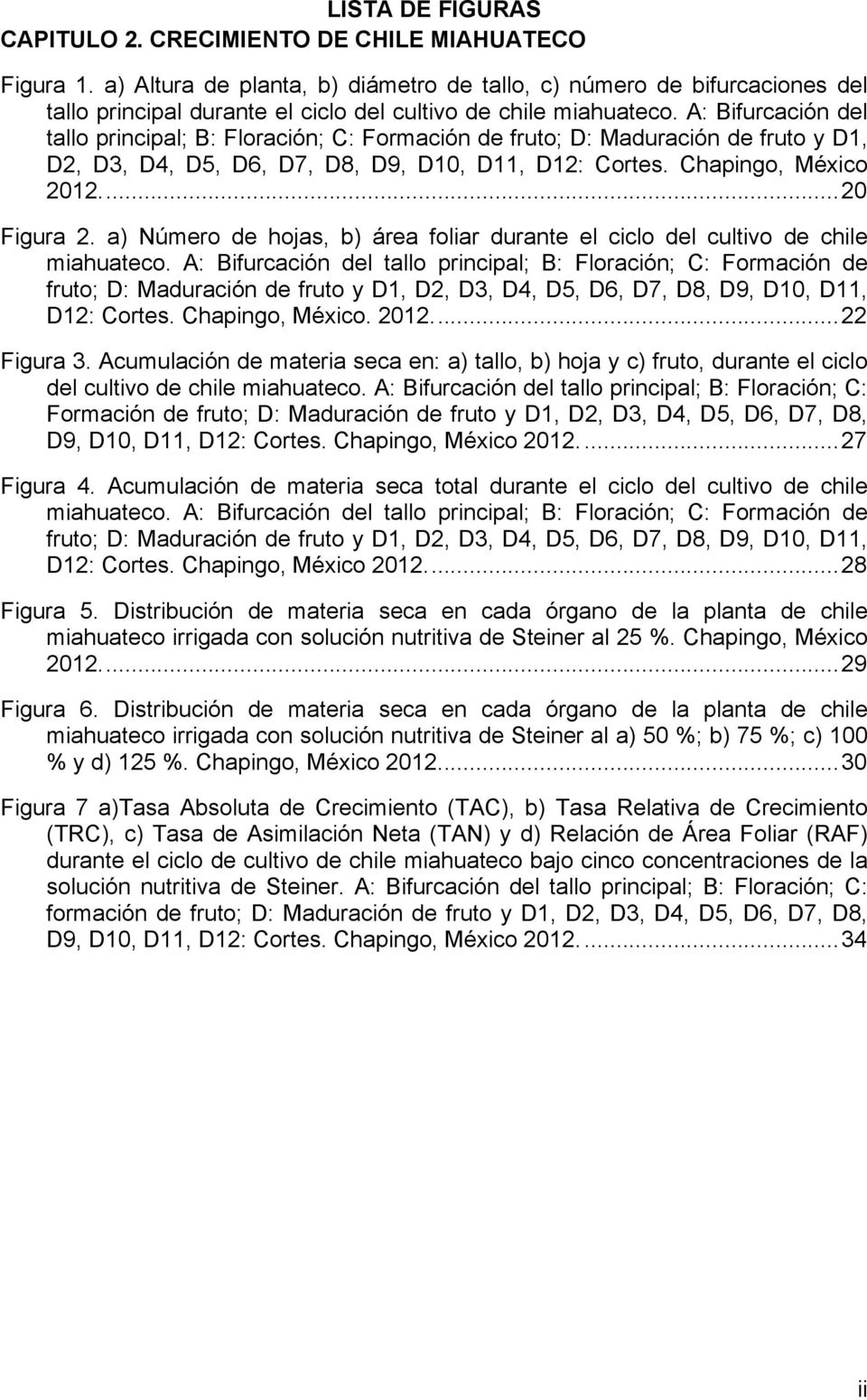 A: Bifurcación del tallo principal; B: Floración; C: Formación de fruto; D: Maduración de fruto y D1, D2, D3, D4, D5, D6, D7, D8, D9, D10, D11, D12: Cortes. Chapingo, México 2012.... 20 Figura 2.