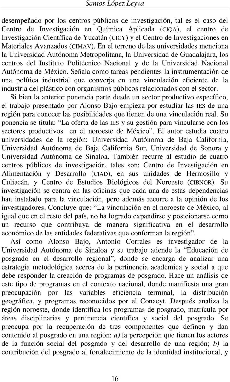 En el terreno de las universidades menciona la Universidad Autónoma Metropolitana, la Universidad de Guadalajara, los centros del Instituto Politécnico Nacional y de la Universidad Nacional Autónoma