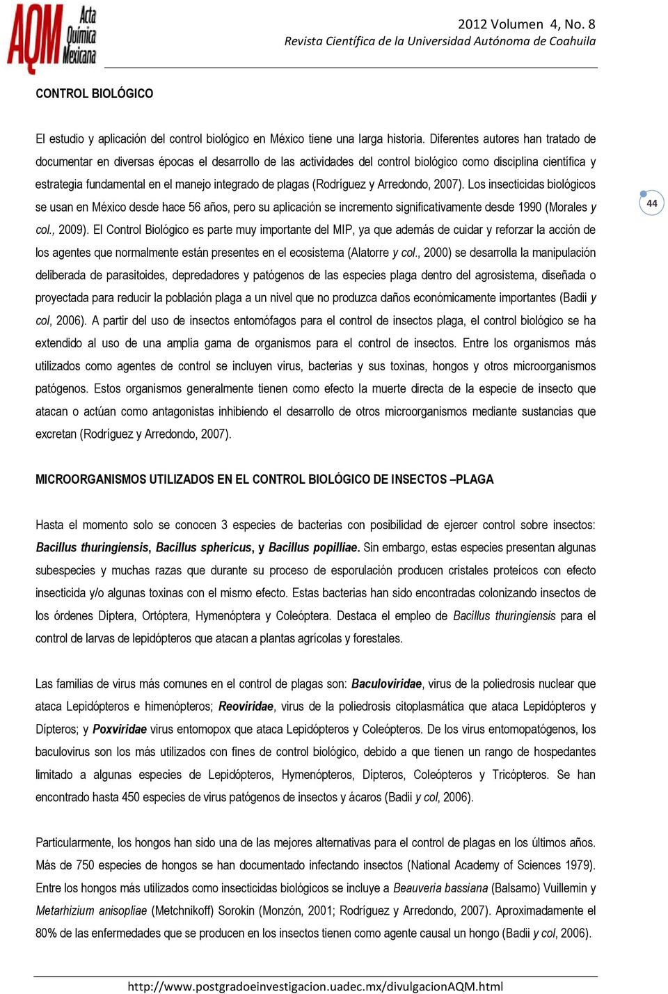 plagas (Rodríguez y Arredondo, 2007). Los insecticidas biológicos se usan en México desde hace 56 años, pero su aplicación se incremento significativamente desde 1990 (Morales y col., 2009).