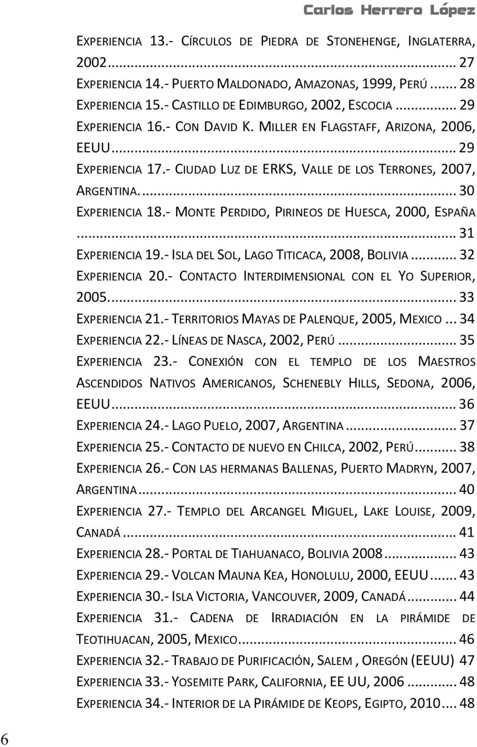 ... 30 EXPERIENCIA 18.- MONTE PERDIDO, PIRINEOS DE HUESCA, 2000, ESPAÑA... 31 EXPERIENCIA 19.- ISLA DEL SOL, LAGO TITICACA, 2008, BOLIVIA... 32 EXPERIENCIA 20.