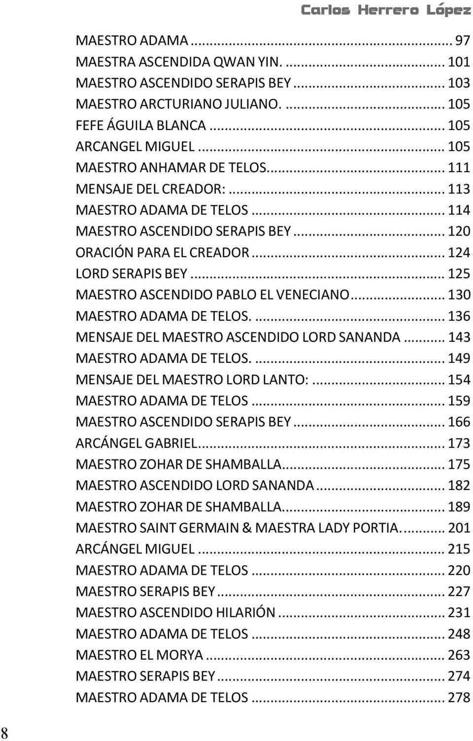 .. 125 MAESTRO ASCENDIDO PABLO EL VENECIANO... 130 MAESTRO ADAMA DE TELOS.... 136 MENSAJE DEL MAESTRO ASCENDIDO LORD SANANDA... 143 MAESTRO ADAMA DE TELOS.... 149 MENSAJE DEL MAESTRO LORD LANTO:.